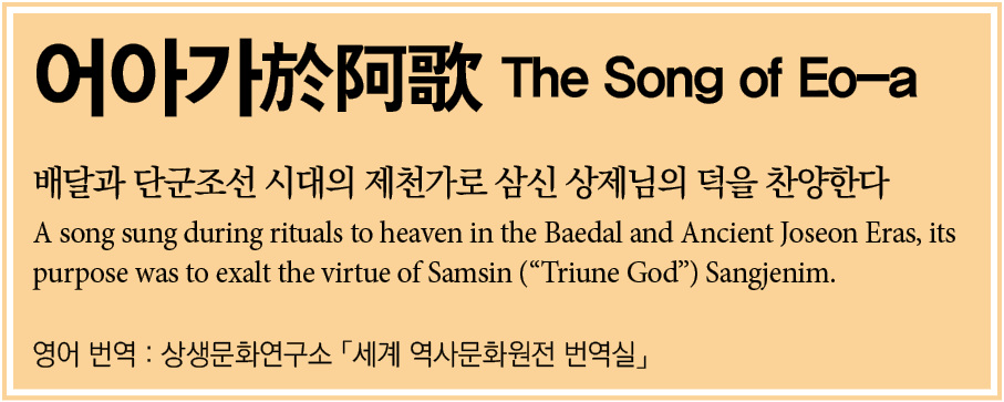        The Song of Eo-a                                   A song sung during rituals to heaven in the Baedal and Anci   