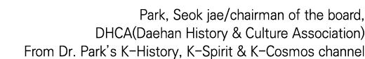 Park, Seok jae chairman of the board, DHCA(Daehan History & Culture Association) From Dr  Park s K-History, K-Spirit    