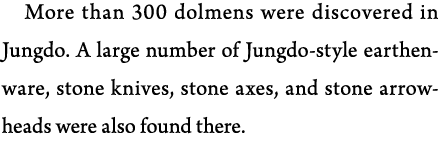 More than 300 dolmens were discovered in Jungdo  A large number of Jungdo-style earthenware, stone knives, stone axes   